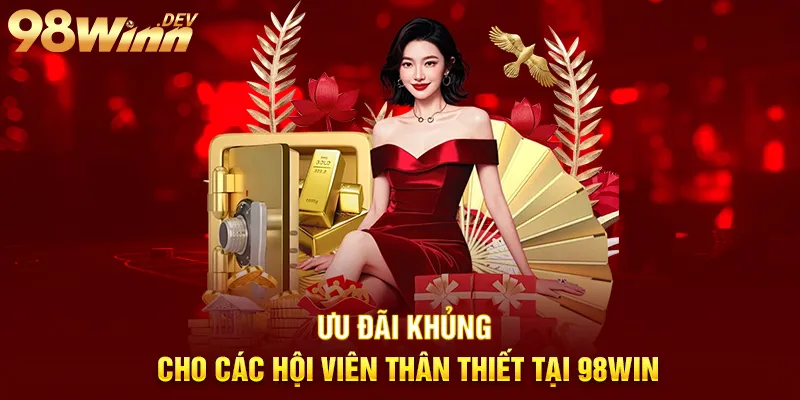 ưu đãi khủng cho thành viên thân thiết 98win